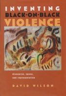 Inventing Black-on-Black Violence: Discourse, Space, And Representation (Space, Place, and Society) 0815630808 Book Cover