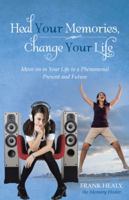 Heal Your Memories, Change Your Life: Move on in Your Life to a Phenomenal Present and Future 1452579679 Book Cover
