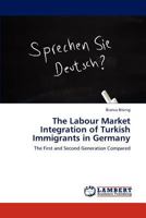 The Labour Market Integration of Turkish Immigrants in Germany: The First and Second Generation Compared 3848443252 Book Cover