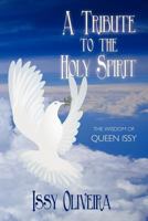 A Tribute to the Holy Spirit: The Wisdom of Queen Issy 1465395504 Book Cover