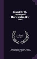 Report On The Geology Of Newfoundland For 1865 1021533270 Book Cover