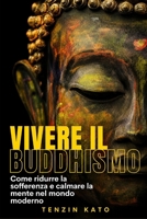 Vivere il Buddhismo: Come ridurre la sofferenza e calmare la mente nel mondo moderno (Italian Edition) B0GJS73KQX Book Cover