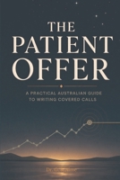 The Patient Offer: A Practical Australian Guide to Writing Covered Calls (Ximple Books) B0HGK4V2DB Book Cover