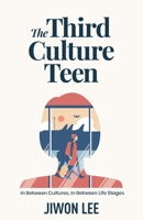 The Third Culture Teen: In Between Cultures, In Between Life Stages 1641379456 Book Cover