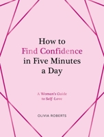 How to Find Confidence in Five Minutes a Day: A Woman's Guide to Self-Love 1837993750 Book Cover