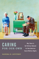 Caring for Our Own: Why There Is No Political Demand for New American Social Welfare Rights 0199993130 Book Cover
