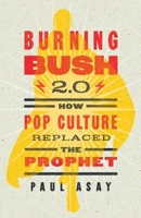 Burning Bush 2.0: How Pop Culture Replaced the Prophet 1426787413 Book Cover