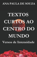 Textos Curtos Ao Centro Do Mundo: Versos de Intensidade B0C47TBMDH Book Cover