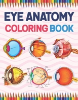 Eye Anatomy Coloring Book: Medical Anatomy Coloring Book for kids Boys and Girls. Physiology Coloring Book for kids. Stress Relieving, Relaxation B08TQ9KLH3 Book Cover