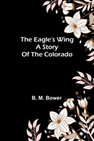 The Eagle'S Wing: A Story Of The Colorado 9369054871 Book Cover