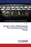 Design a New Methodology for Fog Removing from Image 3659379093 Book Cover