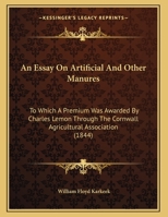 An Essay On Artificial And Other Manures: To Which A Premium Was Awarded By Charles Lemon Through The Cornwall Agricultural Association 1377953440 Book Cover