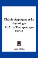Chimie Appliquee a la Physiologie: Et a la Therapeutique (1856) 2019959887 Book Cover