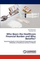 Who Bears the Healthcare Financial Burden and Who Benefits?: Examining Equity in Out-of-Pocket Expenditures and Utilization of Healthcare Services in Malawi 3659252352 Book Cover