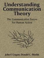 Understanding Communication Theory: The Communicative Forces for Human Action 0205195873 Book Cover