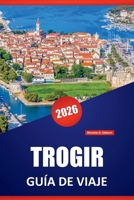 Trogir Guía de Viaje 2026: Las mejores playas, itinerarios costeros, comida local, lugares culturales destacados y consejos de viaje de temporada para B0FGKFSLJM Book Cover
