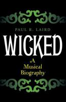 Wicked: A Musical Biography 0810877511 Book Cover