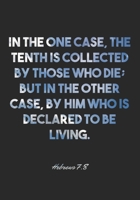 Hebrews 7:8 Notebook: In the one case, the tenth is collected by those who die; but in the other case, by him who is declared to be living.: Hebrews ... Christian Journal/Diary Gift, Doodle Present 1679026704 Book Cover