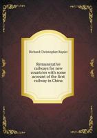 Remunerative Railways for New Countries with Some Account of the First Railway in China 551849873X Book Cover