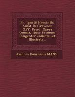 Fr. Ignatii Hyacinthi Amat De Graveson O.ff. Praed. Opera Omnia, Nunc Primum Diligenter Collecta...et Illustrata... 127090941X Book Cover