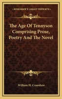 The Age Of Tennyson Comprising Prose, Poetry And The Novel 1425470076 Book Cover