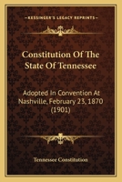 Constitution Of The State Of Tennessee: Adopted In Convention At Nashville, February 23, 1870 1120181860 Book Cover