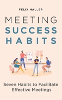 Meeting Success Habits: Seven Habits to Facilitate Effective Meetings B08T4DD12N Book Cover