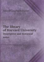 The Library of Harvard University; Descriptive and Historical Notes; 5-6 1176437895 Book Cover