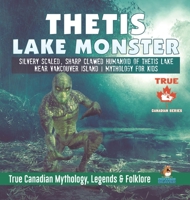 Thetis Lake Monster - Silvery Scaled, Sharp Clawed Humanoid of Thetis Lake near Vancouver Island Mythology for Kids True Canadian Mythology, Legends & Folklore 0228235685 Book Cover
