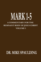 Mark 1-5: A Commentary For The Remnant Body Of Jesus Christ, Volume 1 107900520X Book Cover