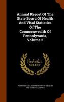 Annual Report Of The State Board Of Health And Vital Statistics Of The Commonwealth Of Pennslyvania, Volume 2 1179182499 Book Cover