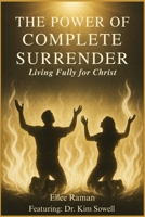 The Power Of Complete Surrender: Living Fully For Christ (Living Victoriously Through Christ) B0F2Z8LS6H Book Cover