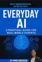 Everyday AI: A Practical Guide For Real-World Experts B0FNFWMKS2 Book Cover