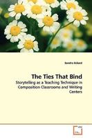 The Ties That Bind: Storytelling as a Teaching Technique in Composition Classrooms and Writing Centers 3639143744 Book Cover