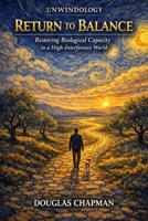 Unwindology - Return To Balance: Restoring Biological Capacity in a High-Interference World (The Unwindology Protocol Library) B0GWJH498H Book Cover