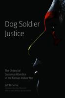 Dog Soldier Justice: The Ordeal of Susanna Alderdice in the Kansas Indian War 0803222882 Book Cover