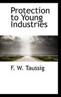 Protection to Young Industries As Applied in the United States: A Study in Economic History 1240095996 Book Cover