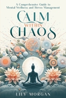 Calm Within Chaos: A Comprehensive Guide to Mental Wellness and Stress Management 1965739016 Book Cover