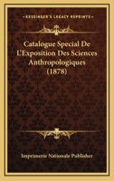 Catalogue Special De L'Exposition Des Sciences Anthropologiques (1878) 116803602X Book Cover