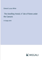 The Unwilling Vestal; A Tale of Rome under the Caesars: in large print 3387048963 Book Cover