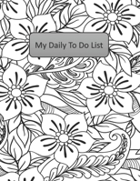 My Daily To Do List: A Handy and Beautiful Way to Stay On Track - Black and White Floral Edition 1676711686 Book Cover