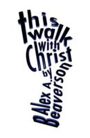 This Walk with Christ: A Book about Christianity and How to Start at a Young Age. Foreword by Kelly Carnahan 1462629261 Book Cover