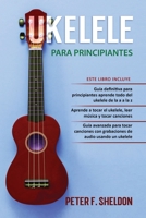 Ukelele para principiantes: 3 Libros en 1: la guía para principiantes para aprender los dominios del ukelele + leer música y reproducir canciones + guía avanzada para tocar canciones B0915V5G7W Book Cover