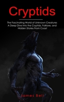 Cryptids: The Fascinating World of Unknown Creatures (A Deep Dive Into the Cryptids, Folklore, and Hidden Stories From Coast) 1777407028 Book Cover