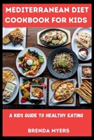 Mediterranean Diet Cookbook For Kids: A Kids Guide To Healthy Eating B0CHG6W1BN Book Cover