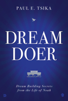 Dream-Doer: Dream Building Secrets from the Life of Noah 0768463823 Book Cover