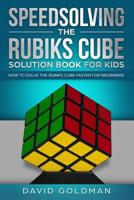 Speedsolving the Rubiks Cube Solution Book For Kids: How to Solve the Rubiks Cube Faster for Beginners 1925967026 Book Cover