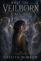What the Veilborn Call Her: The Veilborn War Series, Book 9: She Was Never Veil-Touched. She Was Always Veil-Designed. B0H2J14KR5 Book Cover