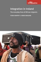 Integration in Ireland: The Everyday Lives of African Migrants 0719097428 Book Cover