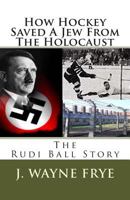 How Hockey Saved a Jew from the Holacaust: The Rudi Ball Story 0973597372 Book Cover